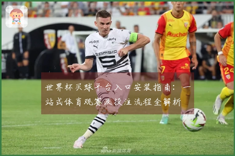 世界杯买球平台入口安装指南:一站式体育观赛及投注流程全解析